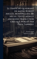 Le traitÃ(c) du quadrant de matre Robert Anglès, Montpellier, 13e siècle. Texte latin et ancienne traduction grecque publiÃ(c)s par Paul Tannery (French Edition) 1024184897 Book Cover