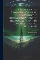 A Letter to the Postmaster-general, Reviewing the Recommendations of his Annual Report in Favor of a Postal Telegraph 1021455733 Book Cover