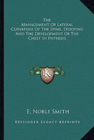 The Management of Lateral Curvature of the Spine, Stooping, and the Development of the Chest in Phthisis (Classic Reprint) 1432694650 Book Cover