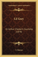 Lil Grey; or, Arthur Chester's courtship. 1241192553 Book Cover