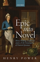 Epic Into Novel: Henry Fielding, Scriblerian Satire, and the Consumption of Classical Literature 0198833962 Book Cover