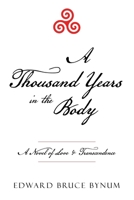 A Thousand Years in the Body: A Novel of Love & Transcendence 1665768185 Book Cover