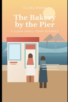 The Bakery by the Pier: A Clean Small-Town Romance (Harbor Lights Romances) B0GV98S7Y2 Book Cover