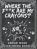 Where the f**k are my crayons? Swear Word Coloring Book: Coloring Pages for Adults B08QFFDW4Q Book Cover