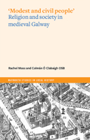 'Modest and civil people': Religion and society in medieval Galway 1801510288 Book Cover