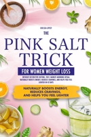 The Pink Salt Trick for Women Weight Loss: Without Restrictive Dieting, This 2-Minute Morning Ritual Naturally Boosts Energy, Reduces Cravings, and Helps You Feel Lighter in 42 Days B0FT1YKSQS Book Cover