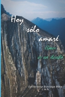 Hoy Sólo Amaré: Amar es un desafío (Spanish Edition) B0DRTDYSN4 Book Cover