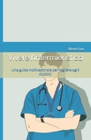 Vivere l'infermieristica: Una guida motivazionale per togliere ogni dubbio! (Italian Edition) B0DR8YG7MP Book Cover