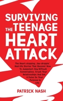 Surviving the Teenage Heart Attack: The heart-stopping, jaw-droppin' real-life stories that uncover how to jumpstart any difficult conversation, crush ... and get a pulse on your purpose in life 1734277106 Book Cover