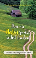 Über die Natur zu dir selbst finden: Ein Spaziergang in dein Herz (German Edition) 3751936009 Book Cover