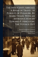 The Innocents Abroad. A Book of Travel in Pursuit of Pleasure. By Mark Twain. With an Introduction by Edward P. Hingston. The Voyage Out 1024296318 Book Cover