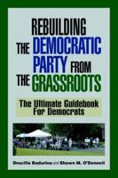 Rebuilding The Democratic Party From The Grassroots: The Ultimate Guidebook For Democrats 0595356206 Book Cover