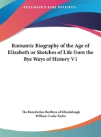 Romantic Biography of the Age of Elizabeth or Sketches of Life from the Bye Ways of History V1 0766163121 Book Cover