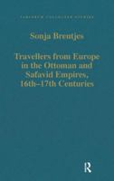 Travellers from Europe in the Ottoman and Safavid Empires, 16th - 17th Centuries (Variorum Collected Studies Series) 1409405338 Book Cover