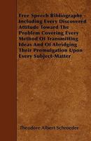 Free Speech Bibliography: Including Every Discovered Attitude Toward the Problem Covering Every Method of Transmitting Ideas and of Abridging Their Promulgation Upon Every Subject-matter 1240122829 Book Cover