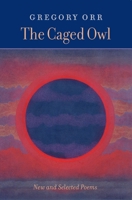 The Caged Owl: New & Selected Poems 1556591772 Book Cover