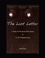 The Last Letter: A Study On The Book of Revelation & A Call To Righteousness 1257905473 Book Cover