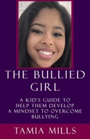 The Bullied Girl: A Kid's Guide to Help Them Develop a Mindset to Overcome Bullying B08QWHYY3B Book Cover