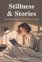 Stillness & Stories: Gentle Bedtime Stories for Women Who Do Too Much B0FHQQL2FS Book Cover