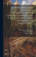 Firmani Inediti Dei Sultani Di Costantinopoli Ai Conventi Francescani E Alle Autorità Civili Di Bosnia E Di Erzegovina... (Italian Edition) B0CMDFGGJW Book Cover