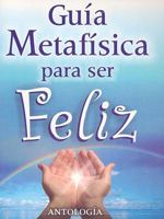 Guia metafisica para ser feliz/ Metaphysics Guide to be happy: Antologia/ Anthology (Coleccion Metafisica Saint Germain) (Spanish Edition) 9706660410 Book Cover