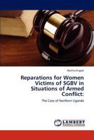 Reparations for Women Victims of SGBV in Situations of Armed Conflict:: The Case of Northern Uganda 3847347675 Book Cover