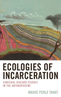 Ecologies of Incarceration: Carceral Discard Studies in the Anthropocene 1666964018 Book Cover