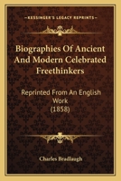 Biographies of Ancient and Modern Celebrated Freethinkers: Reprinted from an English Work, Entitled "Half-Hours with the Freethinkers." 1164588389 Book Cover