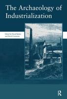 The Archaeology of Industrialization: Papers given at the Archaeology of Industrialization Conference, October 1999, Hosted Jointly by Associatoin for ... for Post-Medieval Archaeology Monograph 2) 0367604523 Book Cover
