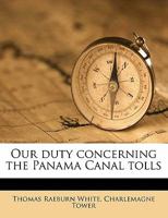 Our duty concerning the Panama Canal tolls 1347220089 Book Cover