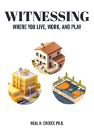 Witnessing Where You Live, Work, and Play: A Practical Guide to Help Every Christian Be the Witness God Has Called Them to Be Where They Live, Work, a 1592115152 Book Cover