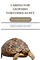 CARING FOR LEOPARD TORTOISES AS PET: A COMPLETE GUIDE TO THEIR HABITAT, FEEDING, OWNERSHIP, AND MORE B0F5X7NC57 Book Cover
