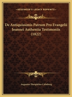 De Antiquissimis Patrum Pro Evangelii Joannei Authentia Testimoniis (1822) 1162303433 Book Cover