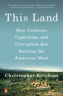 This Land: How Cowboys, Capitalism, and Corruption Are Ruining the American West 0735220999 Book Cover