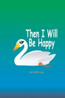 Then I Will Be Happy 1492228214 Book Cover