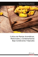 Cultivo de Plantas Aromáticas, Medicinales y Condimentarias Bajo Condiciones Trópicales (Spanish Edition) 1636487181 Book Cover