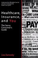 Healthcare, Insurance, and You: The Savvy Consumer's Guide to Getting Great Healthcare at the Lowest Cost 1430249536 Book Cover