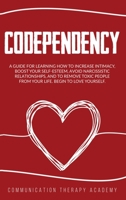 Codependency: A Guide For Learning How To Increase Intimacy, Boost Your SelfEsteem, Avoid Narcissistic Relationships, And To Remove Toxic People From Your Life. Begin To Love Yourself. 1801188793 Book Cover