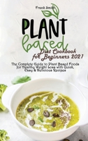 Plant Based Diet Cookbook for Beginners 2021: The Complete Guide to Plant Based Foods for Healthy Weight Loss with Quick, Easy & Delicious Recipes for Beginners 1802890807 Book Cover
