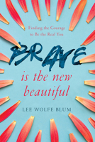 Brave Is the New Beautiful: Finding the Courage to Be the Real You 1434710300 Book Cover