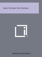 How to Paint on Textiles 1258459183 Book Cover