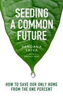 Seeding a Common Future: How to Save Our Only Home from the One Percent 1620975793 Book Cover