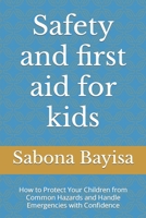 Safety and first aid for kids: How to Protect Your Children from Common Hazards and Handle Emergencies with Confidence B0CG833L6R Book Cover
