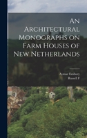 An Architectural Monographs on Farm Houses of New Netherlands 1019219076 Book Cover