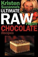 Kristen Suzanne's ULTIMATE Raw Vegan Chocolate Recipes: Fast & Easy, Sweet & Savory Raw Chocolate Recipes Using Raw Chocolate Powder, Raw Cacao Nibs, and Raw Cacao Butter 0982372205 Book Cover