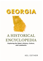 GEORGIA: A HISTORICAL ENCYCLOPEDIA: Exploring the State’s History, Culture, and Landmarks B0GY1BY5LZ Book Cover