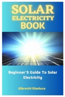 Solar Electricity Book: Beginner’S Guide To Solar Electricity B0C4MTFQ9X Book Cover
