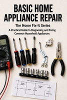 Basic Home Appliance Repair: A Practical Guide to Diagnosing and Fixing Common Household Appliances B0GZPYM58N Book Cover