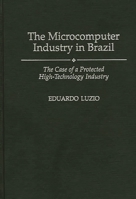 The Microcomputer Industry in Brazil: The Case of a Protected High-Technology Industry 0275949230 Book Cover