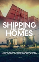 Shipping Container Homes: The complete guide to building shipping container homes, including plans, FAQS, cool ideas, and more! 1533278962 Book Cover
